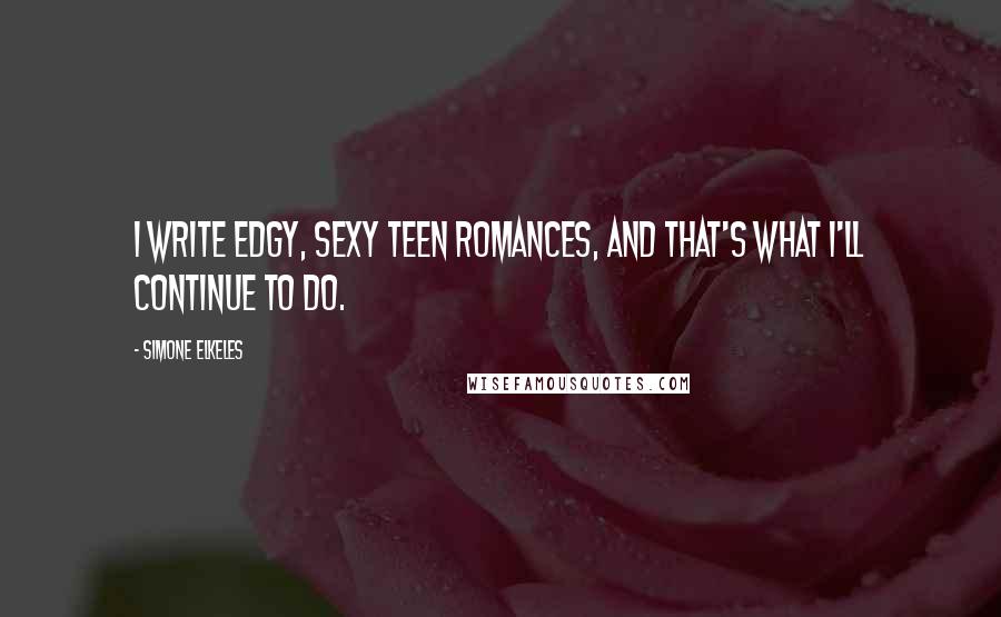 Simone Elkeles Quotes: I write edgy, sexy teen romances, and that's what I'll continue to do.