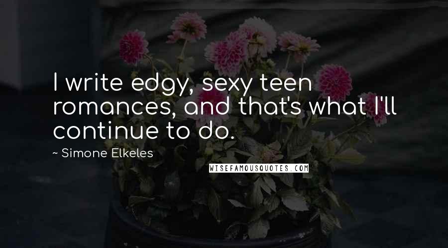 Simone Elkeles Quotes: I write edgy, sexy teen romances, and that's what I'll continue to do.