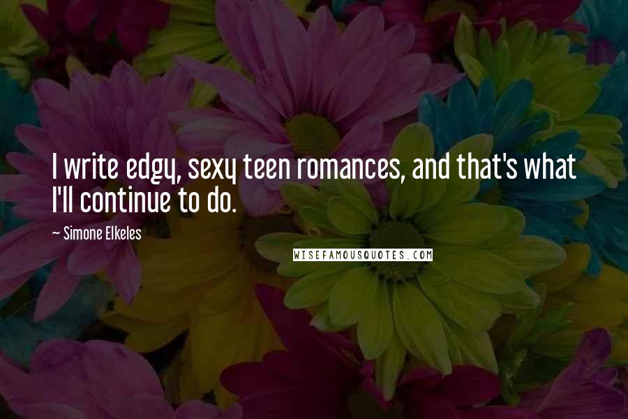 Simone Elkeles Quotes: I write edgy, sexy teen romances, and that's what I'll continue to do.