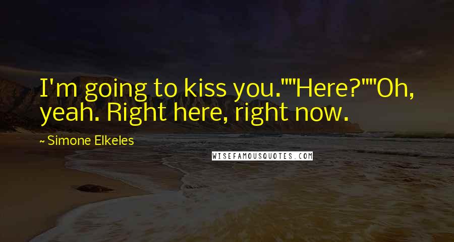 Simone Elkeles Quotes: I'm going to kiss you.""Here?""Oh, yeah. Right here, right now.