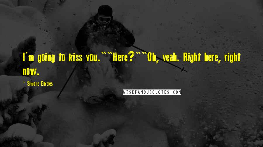 Simone Elkeles Quotes: I'm going to kiss you.""Here?""Oh, yeah. Right here, right now.