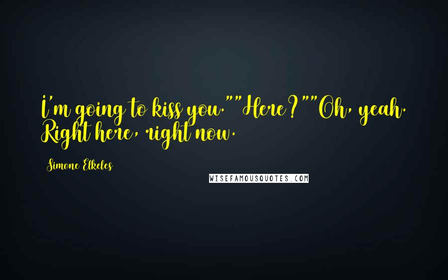 Simone Elkeles Quotes: I'm going to kiss you.""Here?""Oh, yeah. Right here, right now.