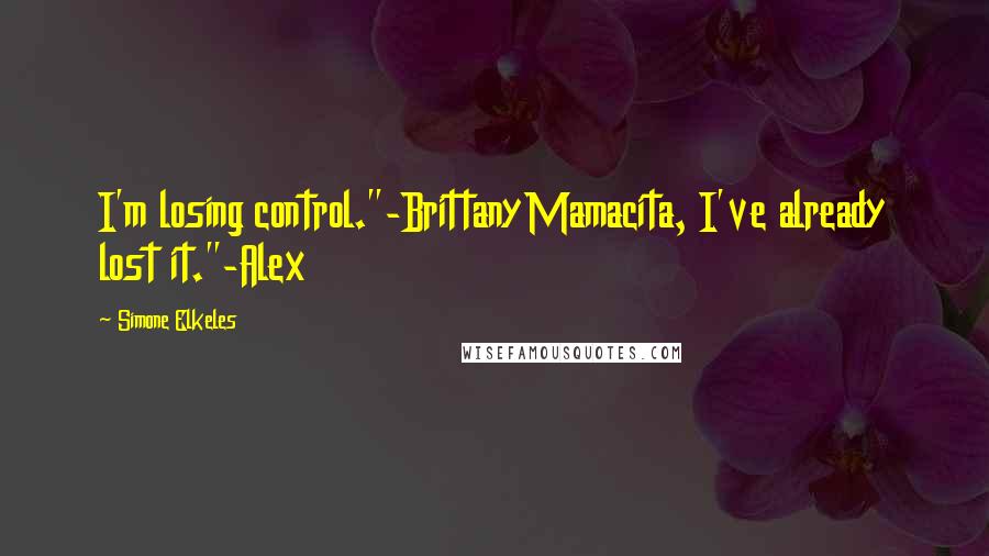 Simone Elkeles Quotes: I'm losing control."-BrittanyMamacita, I've already lost it."-Alex