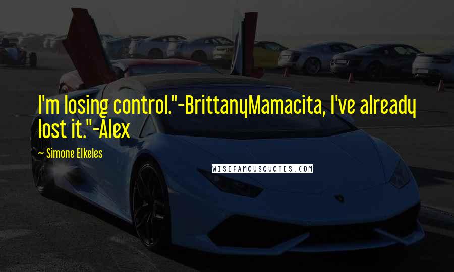 Simone Elkeles Quotes: I'm losing control."-BrittanyMamacita, I've already lost it."-Alex