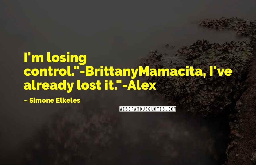 Simone Elkeles Quotes: I'm losing control."-BrittanyMamacita, I've already lost it."-Alex