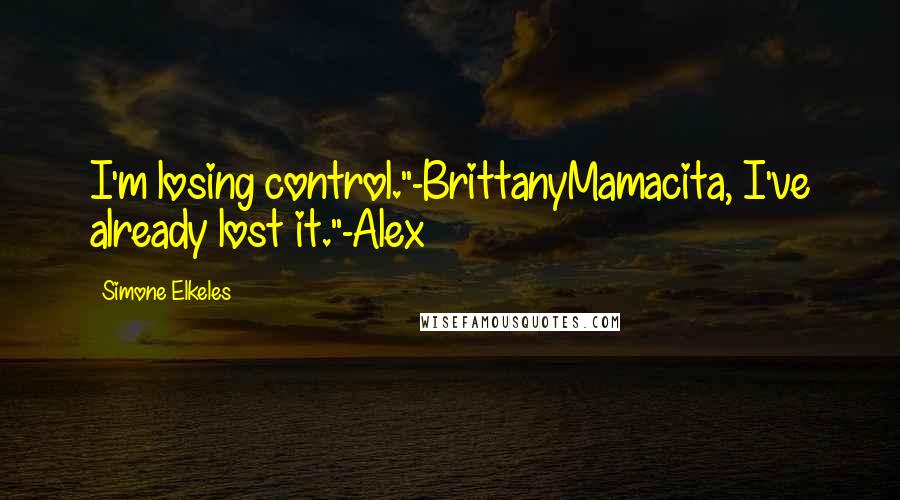 Simone Elkeles Quotes: I'm losing control."-BrittanyMamacita, I've already lost it."-Alex