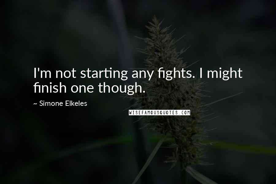 Simone Elkeles Quotes: I'm not starting any fights. I might finish one though.