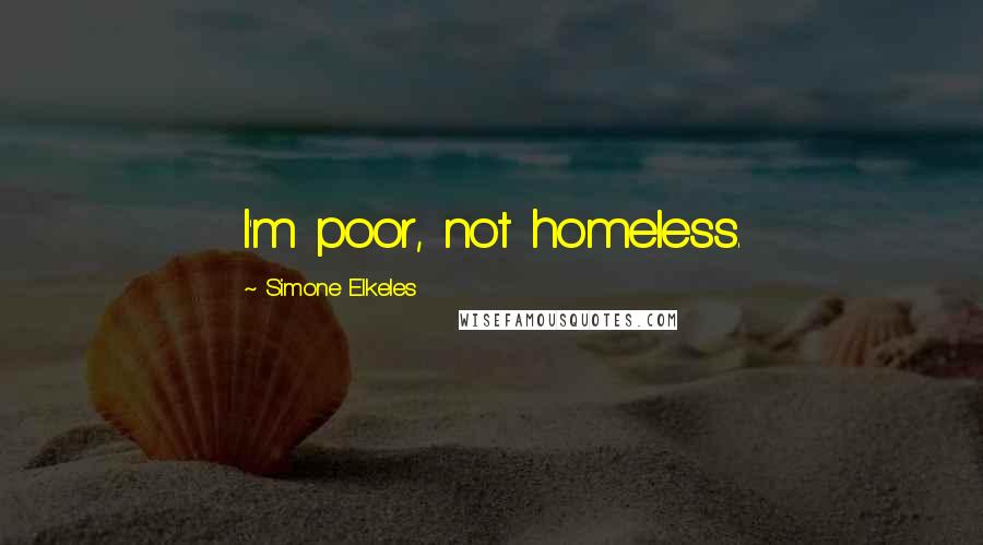 Simone Elkeles Quotes: I'm poor, not homeless.