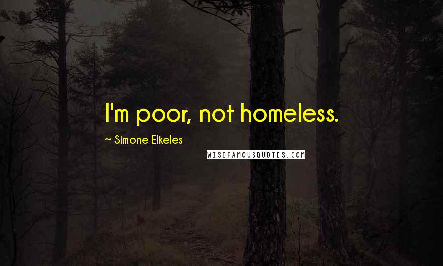 Simone Elkeles Quotes: I'm poor, not homeless.