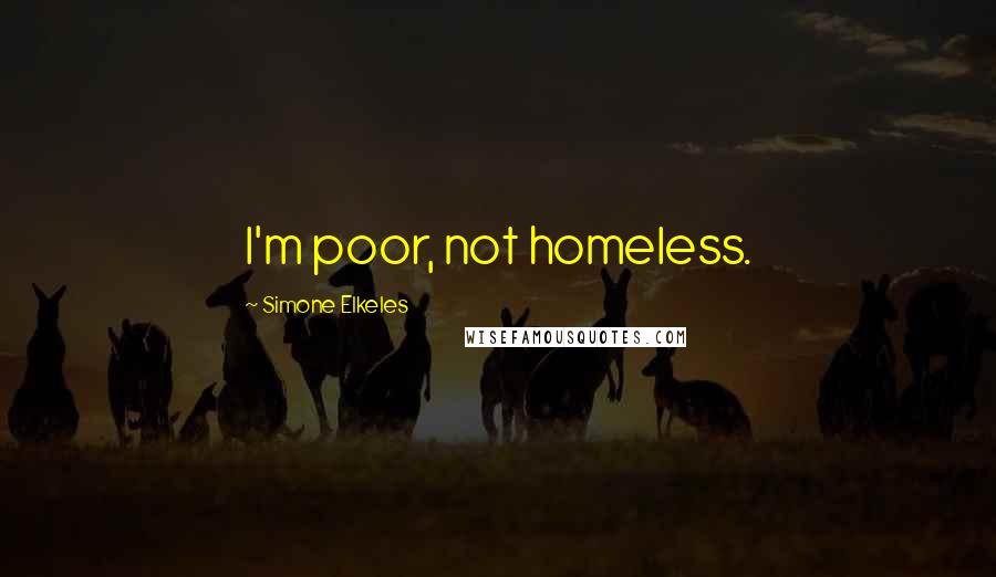 Simone Elkeles Quotes: I'm poor, not homeless.