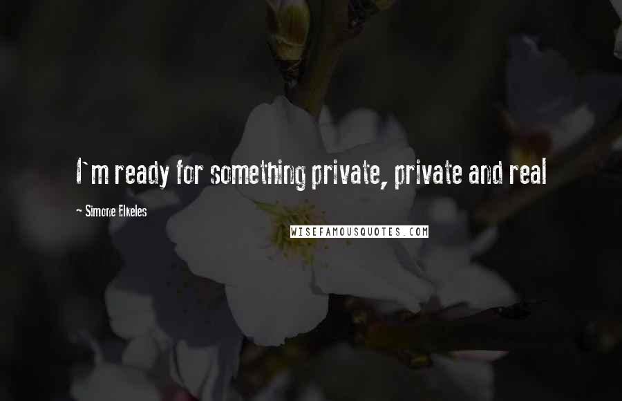 Simone Elkeles Quotes: I'm ready for something private, private and real