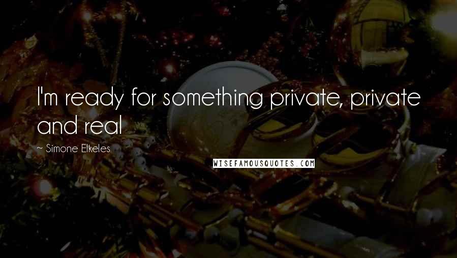 Simone Elkeles Quotes: I'm ready for something private, private and real