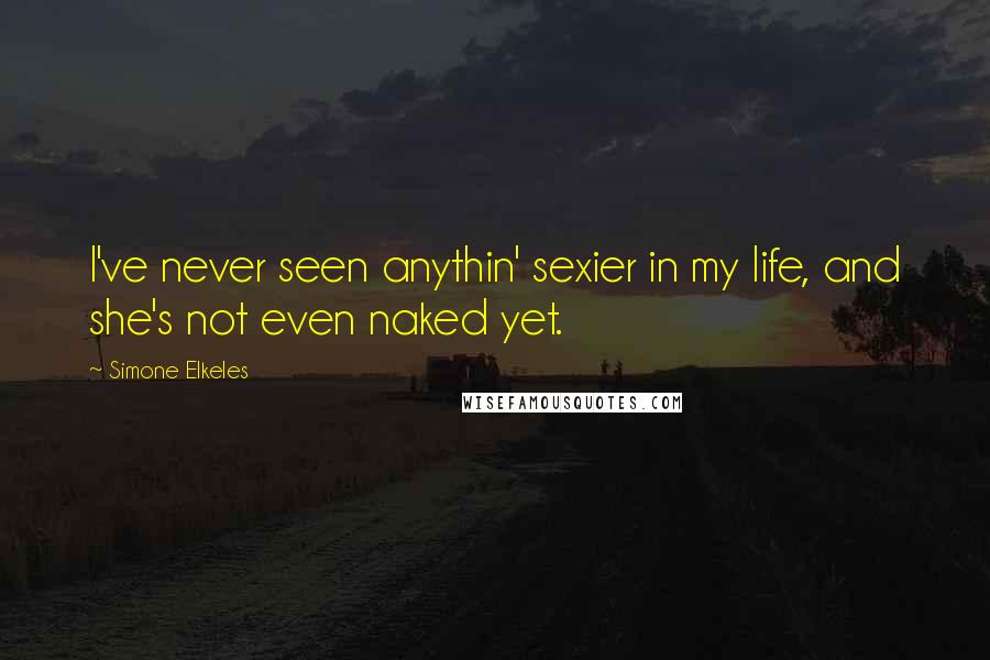 Simone Elkeles Quotes: I've never seen anythin' sexier in my life, and she's not even naked yet.