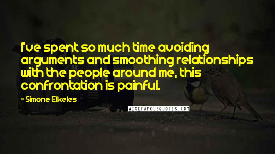 Simone Elkeles Quotes: I've spent so much time avoiding arguments and smoothing relationships with the people around me, this confrontation is painful.