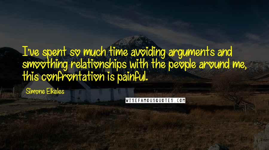 Simone Elkeles Quotes: I've spent so much time avoiding arguments and smoothing relationships with the people around me, this confrontation is painful.