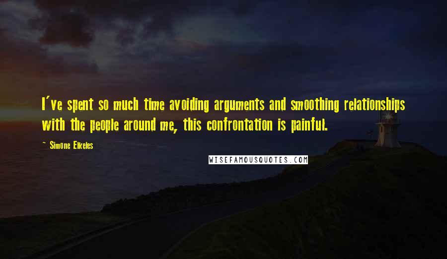 Simone Elkeles Quotes: I've spent so much time avoiding arguments and smoothing relationships with the people around me, this confrontation is painful.