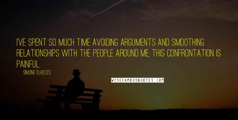 Simone Elkeles Quotes: I've spent so much time avoiding arguments and smoothing relationships with the people around me, this confrontation is painful.