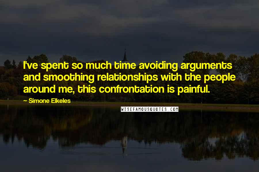 Simone Elkeles Quotes: I've spent so much time avoiding arguments and smoothing relationships with the people around me, this confrontation is painful.