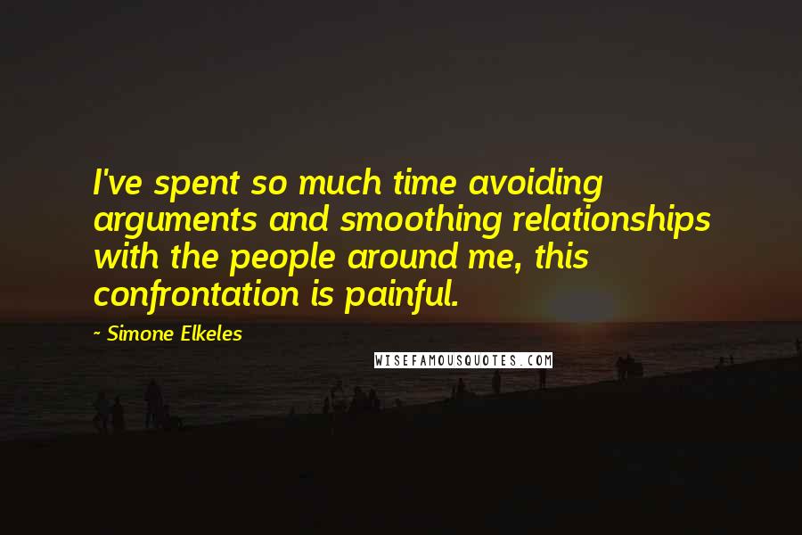 Simone Elkeles Quotes: I've spent so much time avoiding arguments and smoothing relationships with the people around me, this confrontation is painful.