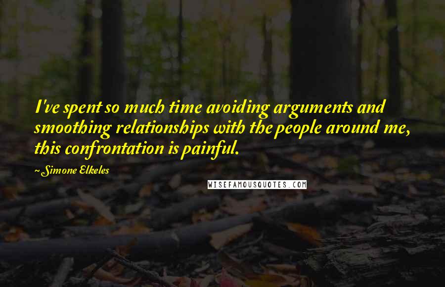 Simone Elkeles Quotes: I've spent so much time avoiding arguments and smoothing relationships with the people around me, this confrontation is painful.