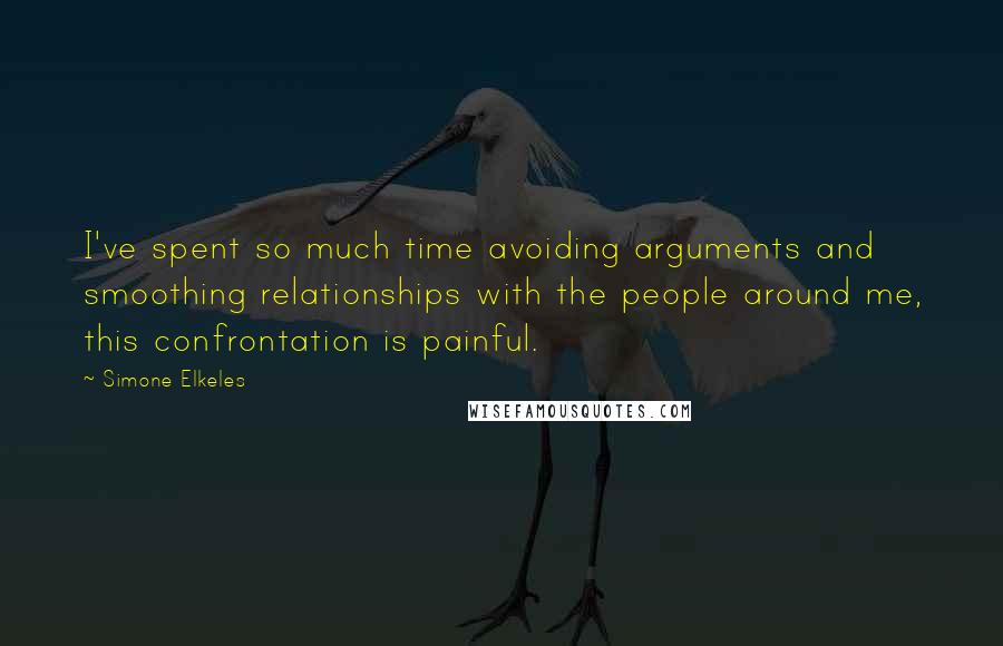 Simone Elkeles Quotes: I've spent so much time avoiding arguments and smoothing relationships with the people around me, this confrontation is painful.