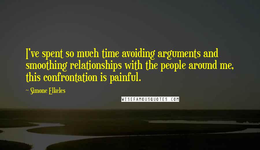 Simone Elkeles Quotes: I've spent so much time avoiding arguments and smoothing relationships with the people around me, this confrontation is painful.