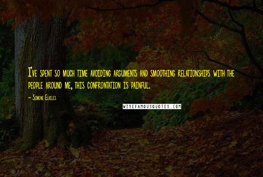 Simone Elkeles Quotes: I've spent so much time avoiding arguments and smoothing relationships with the people around me, this confrontation is painful.