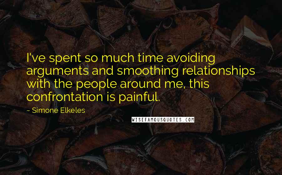 Simone Elkeles Quotes: I've spent so much time avoiding arguments and smoothing relationships with the people around me, this confrontation is painful.