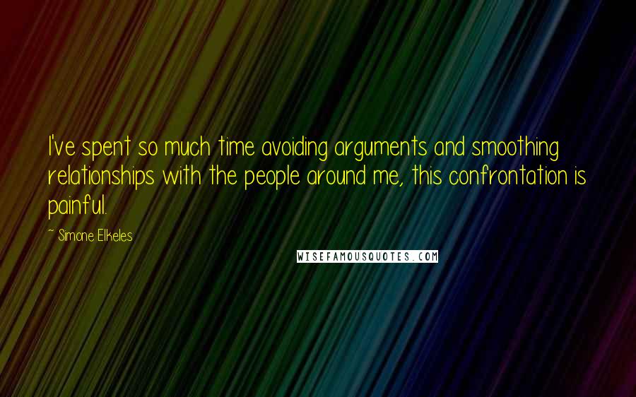 Simone Elkeles Quotes: I've spent so much time avoiding arguments and smoothing relationships with the people around me, this confrontation is painful.