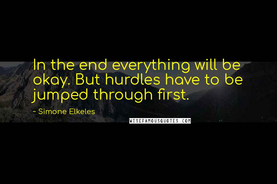 Simone Elkeles Quotes: In the end everything will be okay. But hurdles have to be jumped through first.