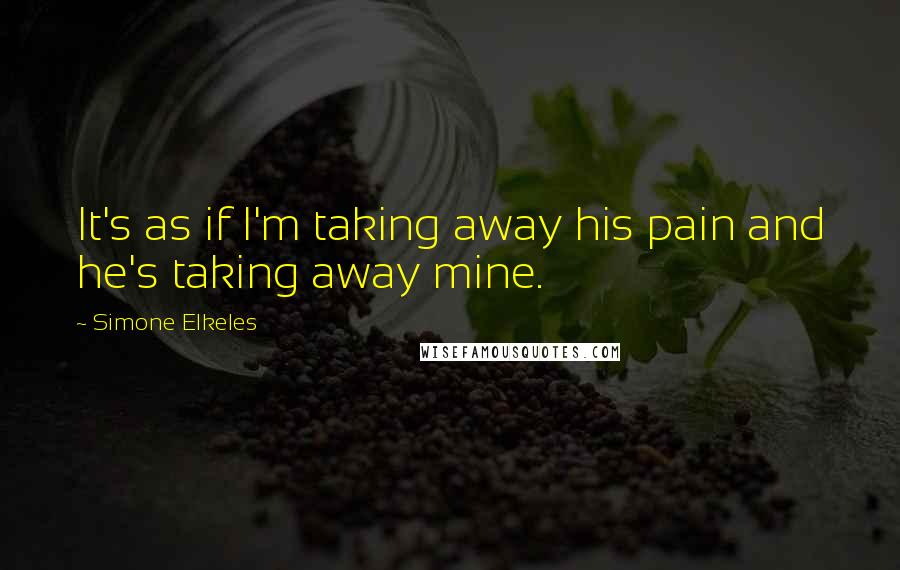 Simone Elkeles Quotes: It's as if I'm taking away his pain and he's taking away mine.