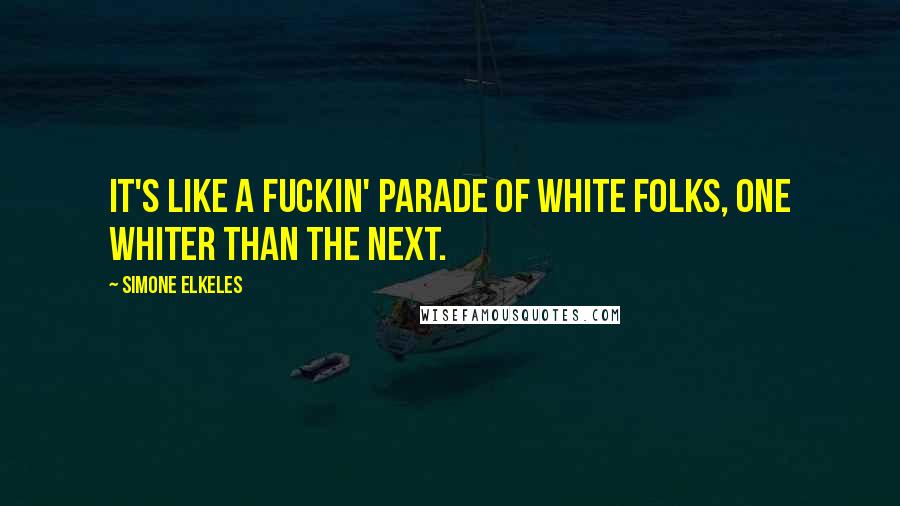 Simone Elkeles Quotes: It's like a fuckin' parade of white folks, one whiter than the next.