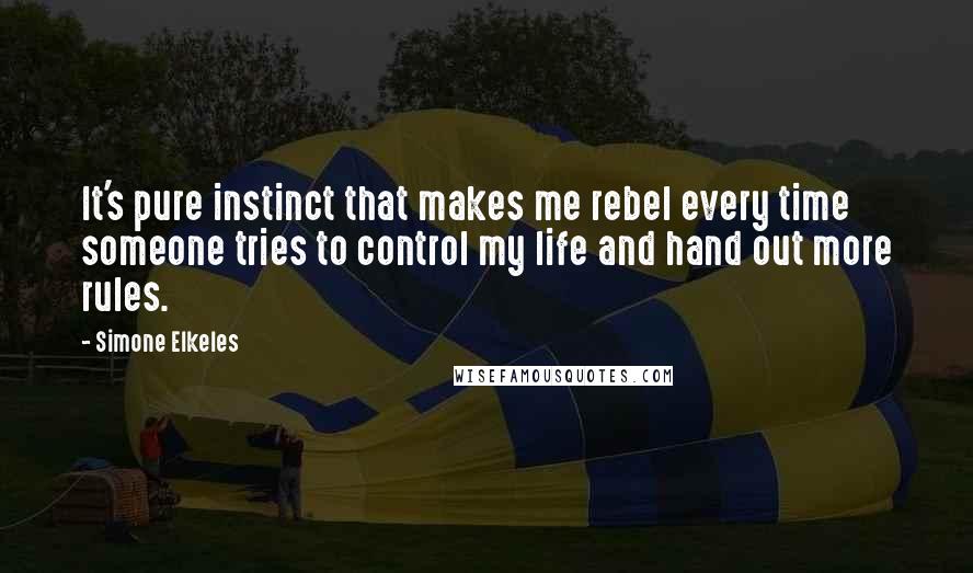 Simone Elkeles Quotes: It's pure instinct that makes me rebel every time someone tries to control my life and hand out more rules.