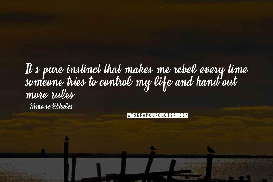 Simone Elkeles Quotes: It's pure instinct that makes me rebel every time someone tries to control my life and hand out more rules.