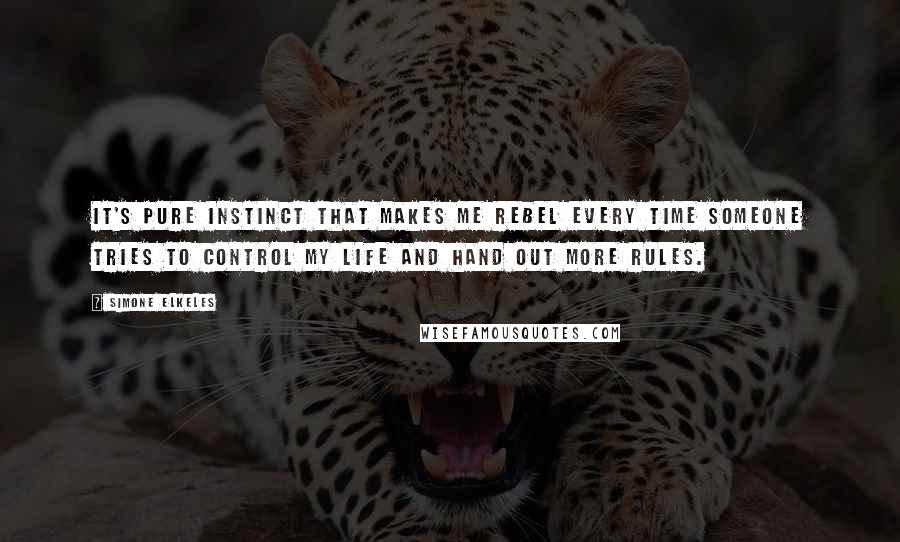 Simone Elkeles Quotes: It's pure instinct that makes me rebel every time someone tries to control my life and hand out more rules.