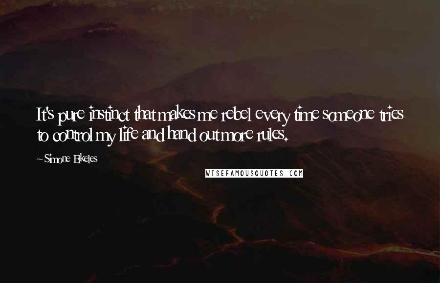 Simone Elkeles Quotes: It's pure instinct that makes me rebel every time someone tries to control my life and hand out more rules.