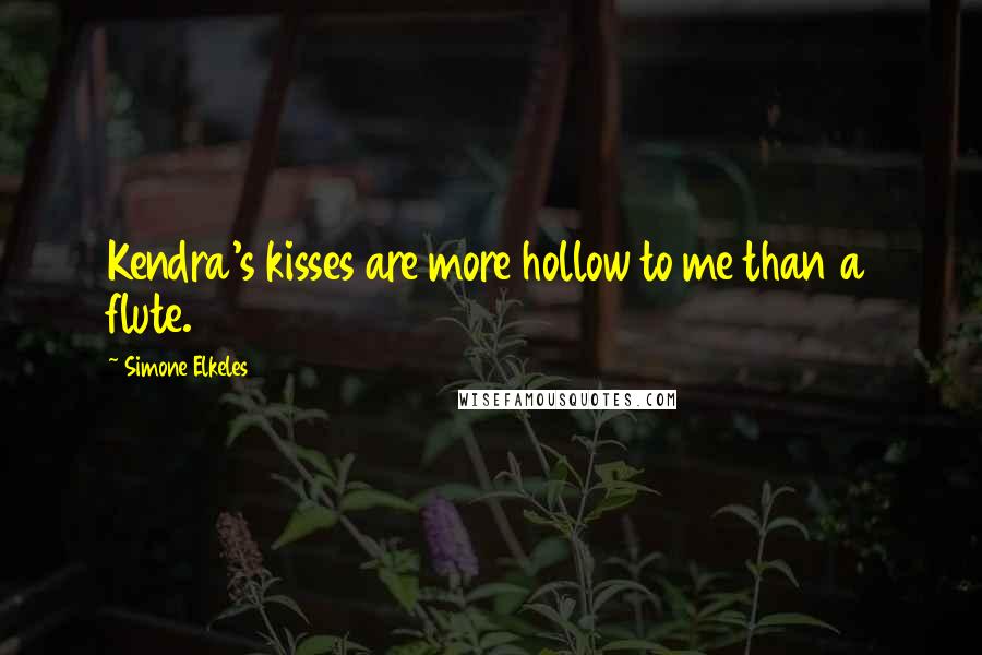 Simone Elkeles Quotes: Kendra's kisses are more hollow to me than a flute.