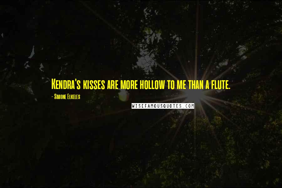 Simone Elkeles Quotes: Kendra's kisses are more hollow to me than a flute.