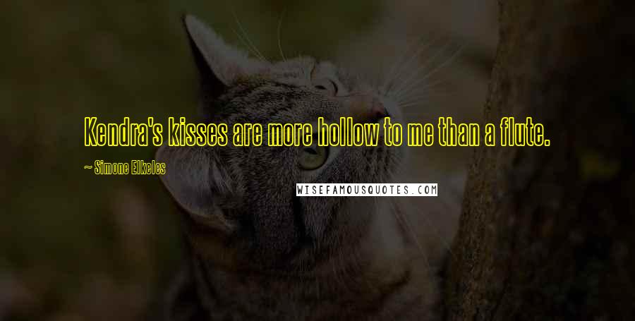 Simone Elkeles Quotes: Kendra's kisses are more hollow to me than a flute.