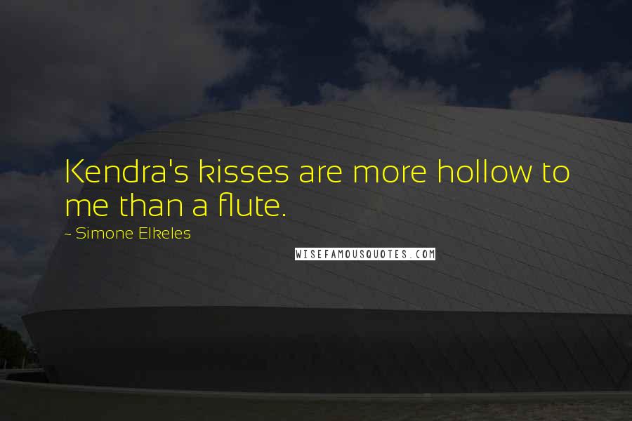 Simone Elkeles Quotes: Kendra's kisses are more hollow to me than a flute.