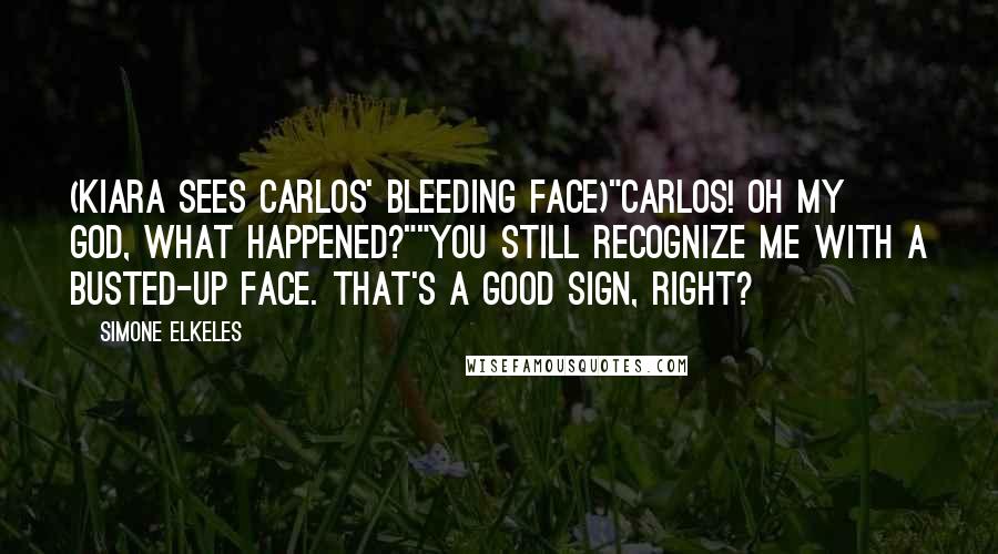 Simone Elkeles Quotes: (Kiara sees Carlos' bleeding face)"Carlos! Oh my God, what happened?""You still recognize me with a busted-up face. That's a good sign, right?