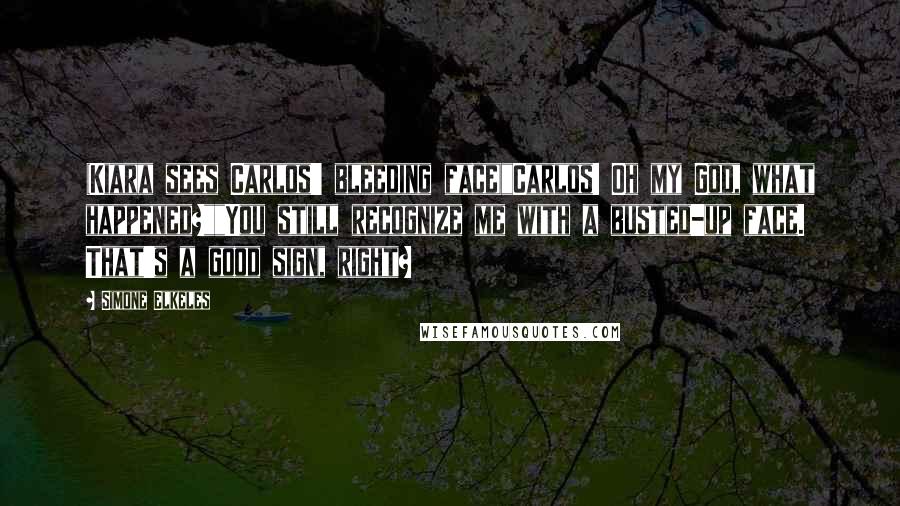 Simone Elkeles Quotes: (Kiara sees Carlos' bleeding face)"Carlos! Oh my God, what happened?""You still recognize me with a busted-up face. That's a good sign, right?