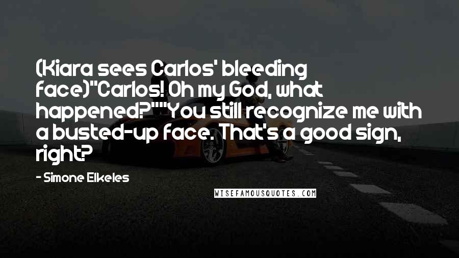 Simone Elkeles Quotes: (Kiara sees Carlos' bleeding face)"Carlos! Oh my God, what happened?""You still recognize me with a busted-up face. That's a good sign, right?