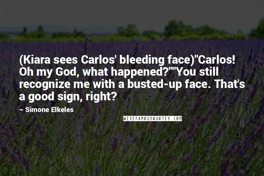 Simone Elkeles Quotes: (Kiara sees Carlos' bleeding face)"Carlos! Oh my God, what happened?""You still recognize me with a busted-up face. That's a good sign, right?