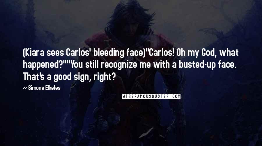 Simone Elkeles Quotes: (Kiara sees Carlos' bleeding face)"Carlos! Oh my God, what happened?""You still recognize me with a busted-up face. That's a good sign, right?