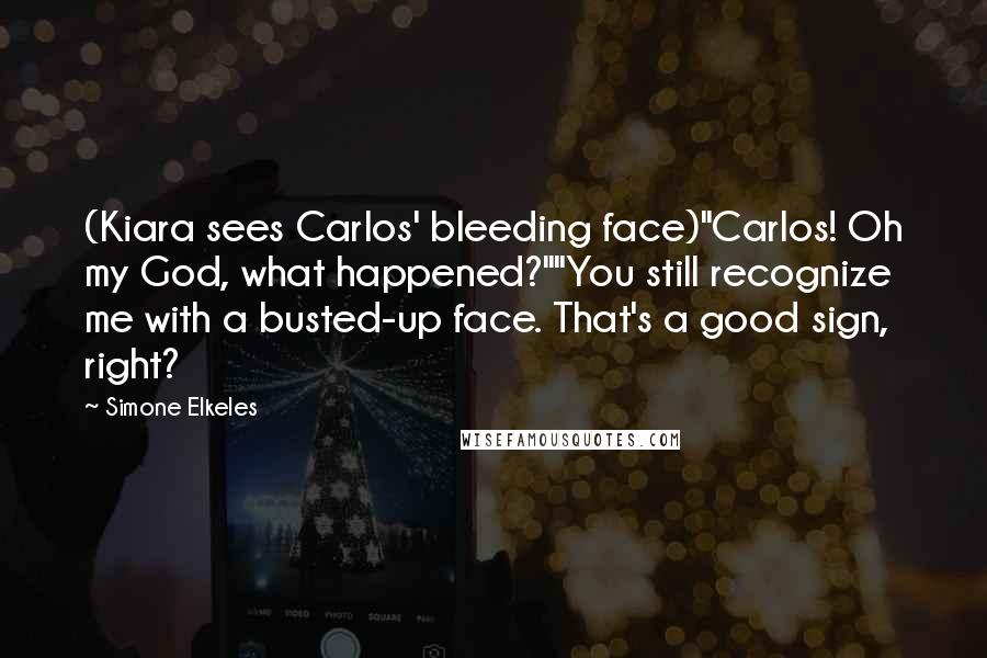 Simone Elkeles Quotes: (Kiara sees Carlos' bleeding face)"Carlos! Oh my God, what happened?""You still recognize me with a busted-up face. That's a good sign, right?