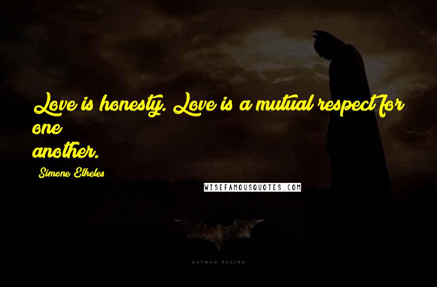 Simone Elkeles Quotes: Love is honesty. Love is a mutual respect for one another.