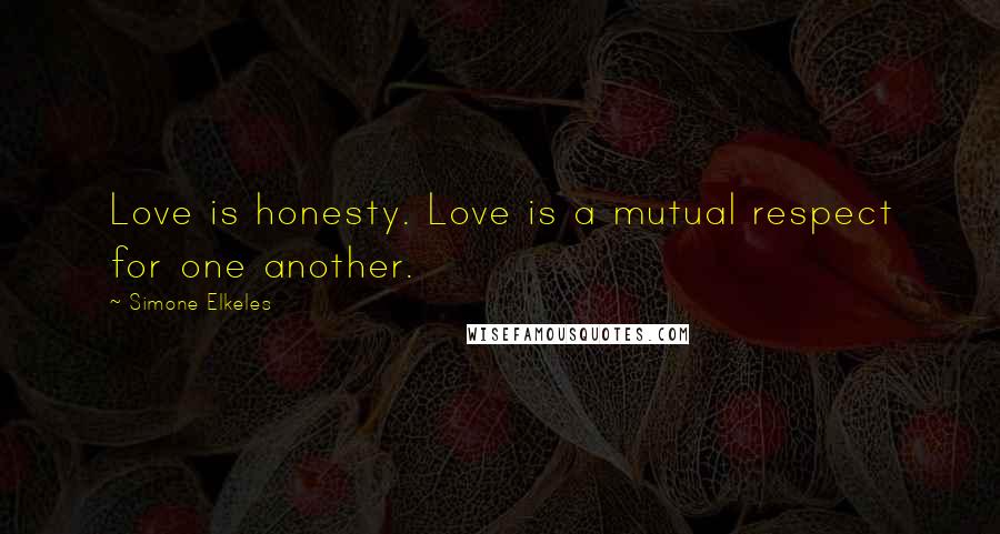 Simone Elkeles Quotes: Love is honesty. Love is a mutual respect for one another.