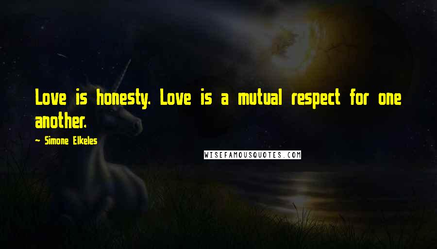 Simone Elkeles Quotes: Love is honesty. Love is a mutual respect for one another.