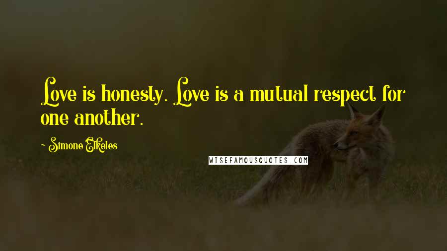 Simone Elkeles Quotes: Love is honesty. Love is a mutual respect for one another.